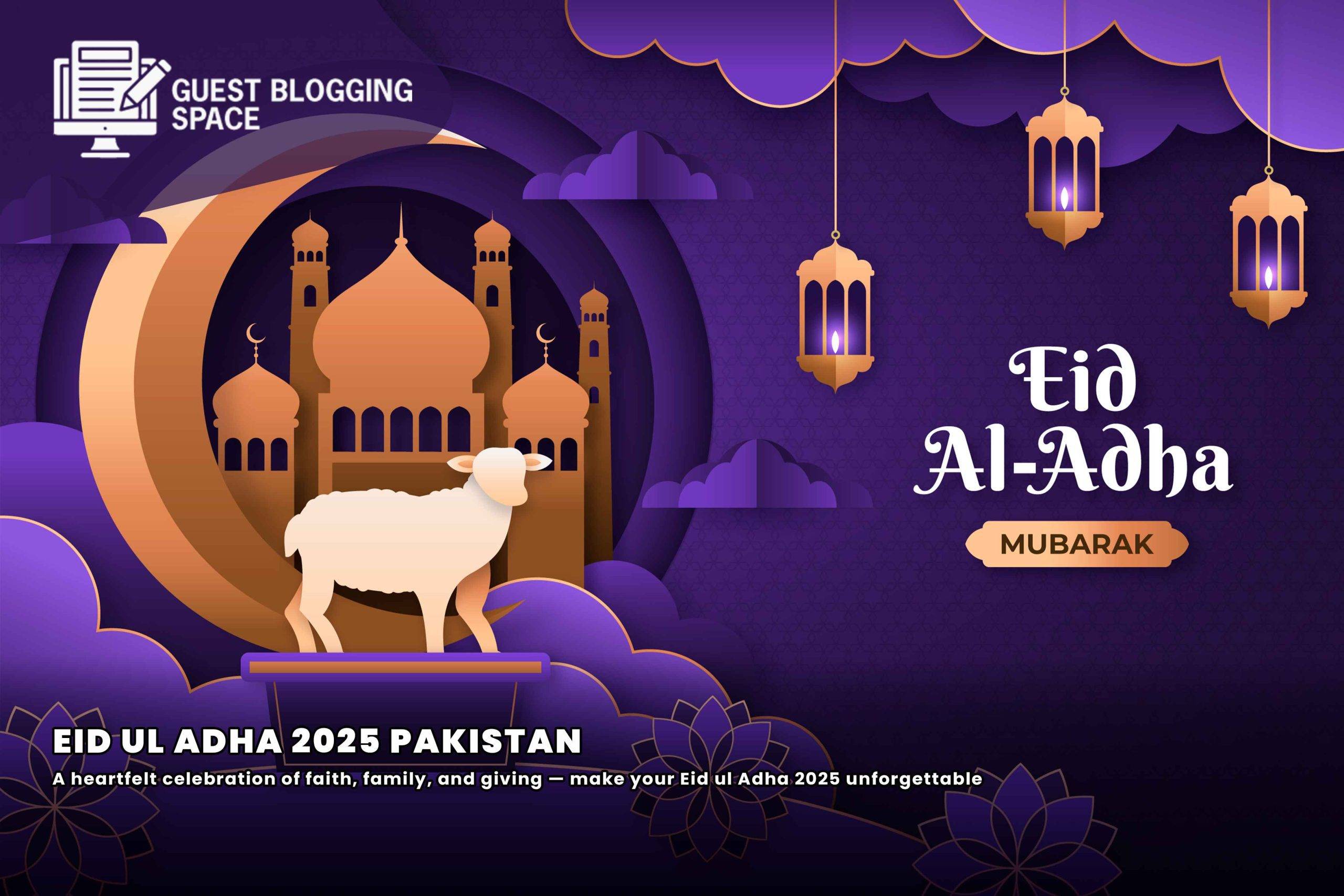 Eid Ul Adha 2025 in Pakistan: Moon Sighting, Qurbani Rules, Traditions & How to Prepare for a Blessed Celebration
