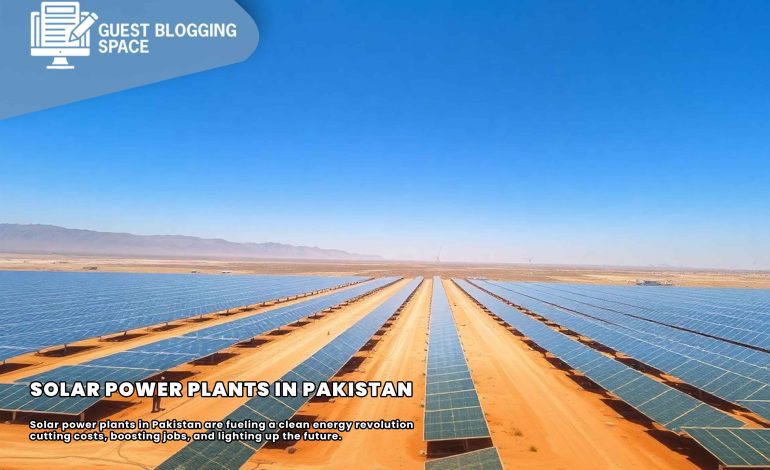 How Solar Power Plants in Pakistan Are Shaping a Brighter Future
